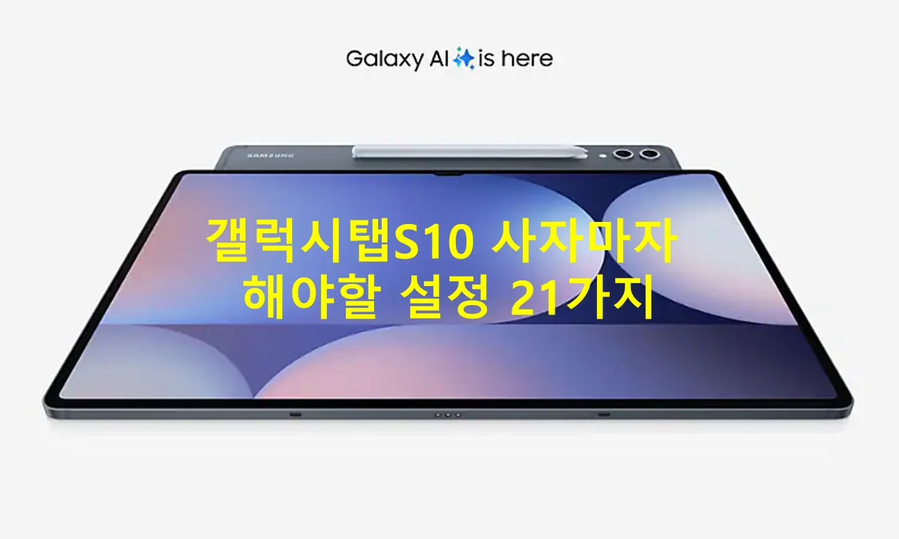 [IT 꿀팁] 갤럭시 탭 S10 플러스를 구매시 필수 설정 21가지