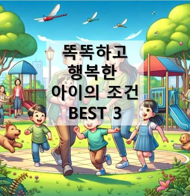 똑똑하고 행복한 아이로 키우는 방법 best 3